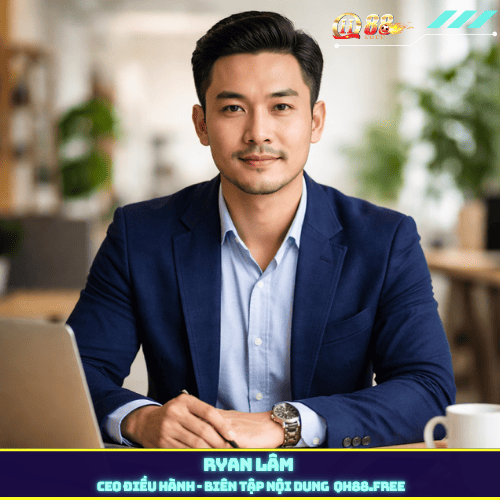 Ryan Lâm – CEO điều hành & Biên tập nội dung tại QH88.free