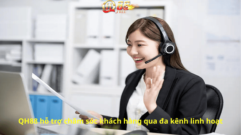 QH88 hỗ trợ chăm sóc khách hàng qua đa kênh linh hoạt