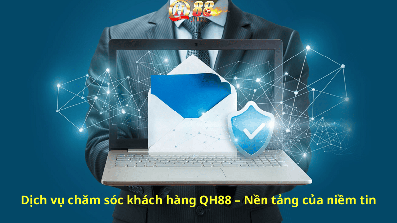 Dịch vụ chăm sóc khách hàng QH88 – Nền tảng của niềm tin