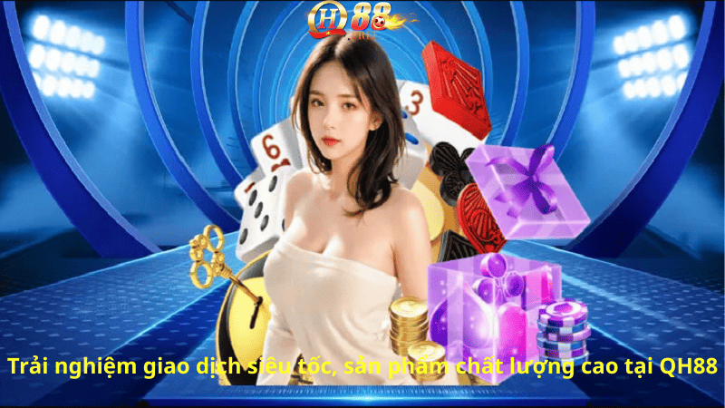 Trải nghiệm giao dịch siêu tốc, sản phẩm chất lượng cao tại QH88