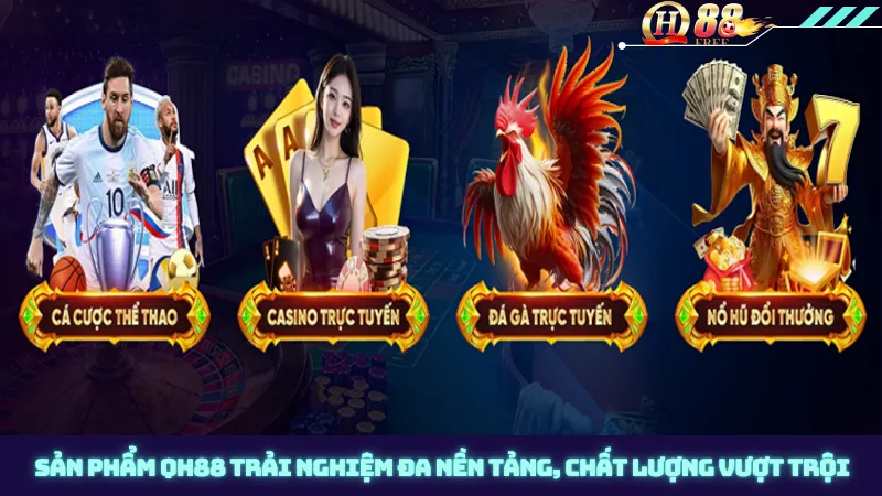 Sản phẩm QH88 trải nghiệm đa nền tảng, chất lượng vượt trội