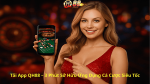 Tải App QH88 – 3 Phút Sở Hữu Ứng Dụng Cá Cược Siêu Tốc