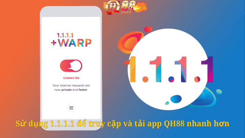Sử dụng 1.1.1.1 để truy cập và tải app QH88 nhanh hơn